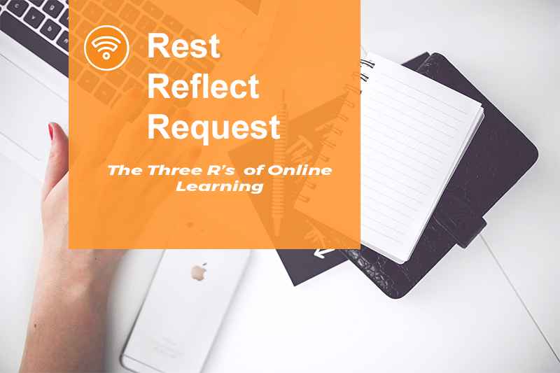 Rest Reflect And Request The Three Rs Of Online Learning 